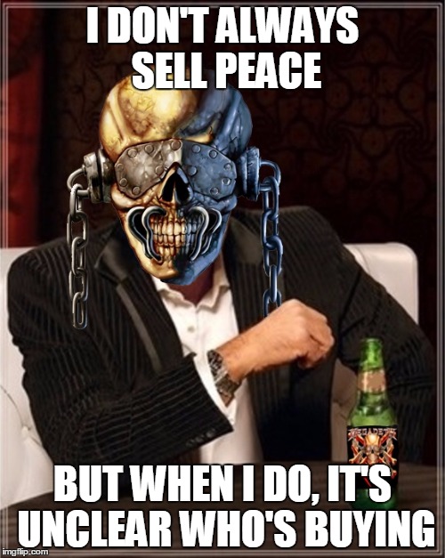 Megadeth | I DON'T ALWAYS SELL PEACE; BUT WHEN I DO, IT'S UNCLEAR WHO'S BUYING | image tagged in megadeth | made w/ Imgflip meme maker