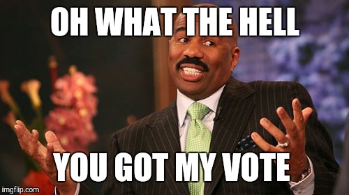 OH WHAT THE HELL YOU GOT MY VOTE | image tagged in memes,steve harvey | made w/ Imgflip meme maker