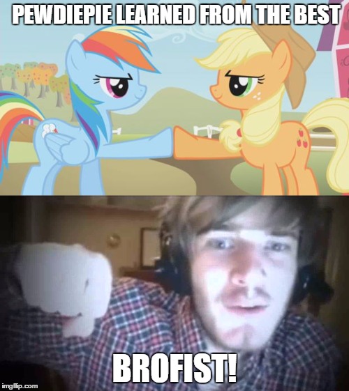 The Legend of The Brofist! | PEWDIEPIE LEARNED FROM THE BEST; BROFIST! | image tagged in mlp,pewdiepie,brofist,my little pony | made w/ Imgflip meme maker