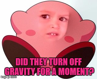 DID THEY TURN OFF GRAVITY FOR A MOMENT? | made w/ Imgflip meme maker