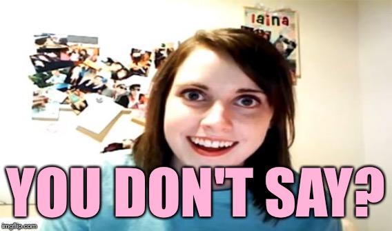 YOU DON'T SAY? | made w/ Imgflip meme maker