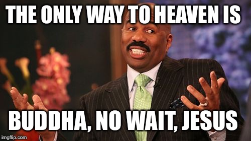 Steve Harvey Meme | THE ONLY WAY TO HEAVEN IS; BUDDHA, NO WAIT, JESUS | image tagged in memes,steve harvey | made w/ Imgflip meme maker