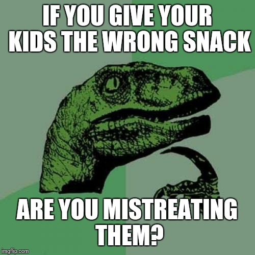 Philosoraptor | IF YOU GIVE YOUR KIDS THE WRONG SNACK; ARE YOU MISTREATING THEM? | image tagged in memes,philosoraptor | made w/ Imgflip meme maker