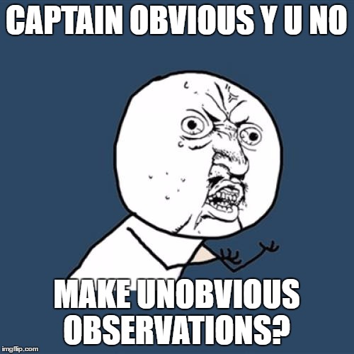 Y U No Meme | CAPTAIN OBVIOUS Y U NO MAKE UNOBVIOUS OBSERVATIONS? | image tagged in memes,y u no | made w/ Imgflip meme maker