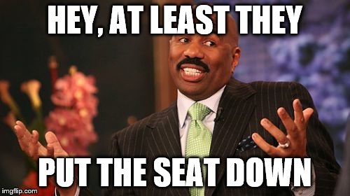 Steve Harvey Meme | HEY, AT LEAST THEY PUT THE SEAT DOWN | image tagged in memes,steve harvey | made w/ Imgflip meme maker