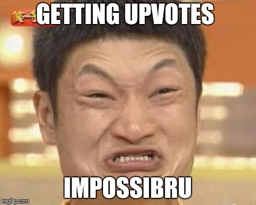 Impossibru Guy Original | GETTING UPVOTES; IMPOSSIBRU | image tagged in memes,impossibru guy original | made w/ Imgflip meme maker