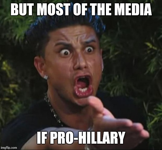 BUT MOST OF THE MEDIA IF PRO-HILLARY | made w/ Imgflip meme maker