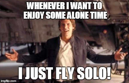 WHENEVER I WANT TO ENJOY SOME ALONE TIME I JUST FLY SOLO! | made w/ Imgflip meme maker