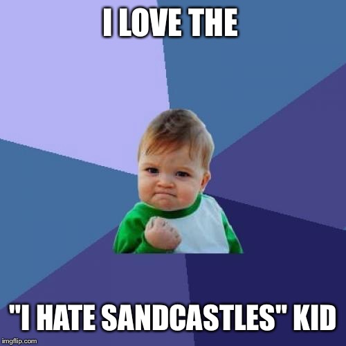 Success Kid Meme | I LOVE THE "I HATE SANDCASTLES" KID | image tagged in memes,success kid | made w/ Imgflip meme maker