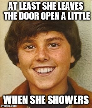 AT LEAST SHE LEAVES THE DOOR OPEN A LITTLE WHEN SHE SHOWERS | made w/ Imgflip meme maker