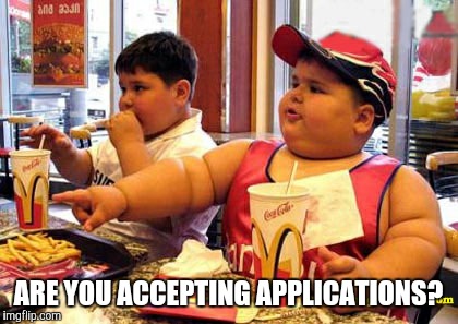 ARE YOU ACCEPTING APPLICATIONS? | made w/ Imgflip meme maker