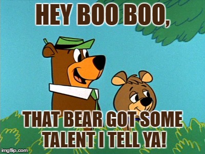 HEY BOO BOO, THAT BEAR GOT SOME TALENT I TELL YA! | made w/ Imgflip meme maker