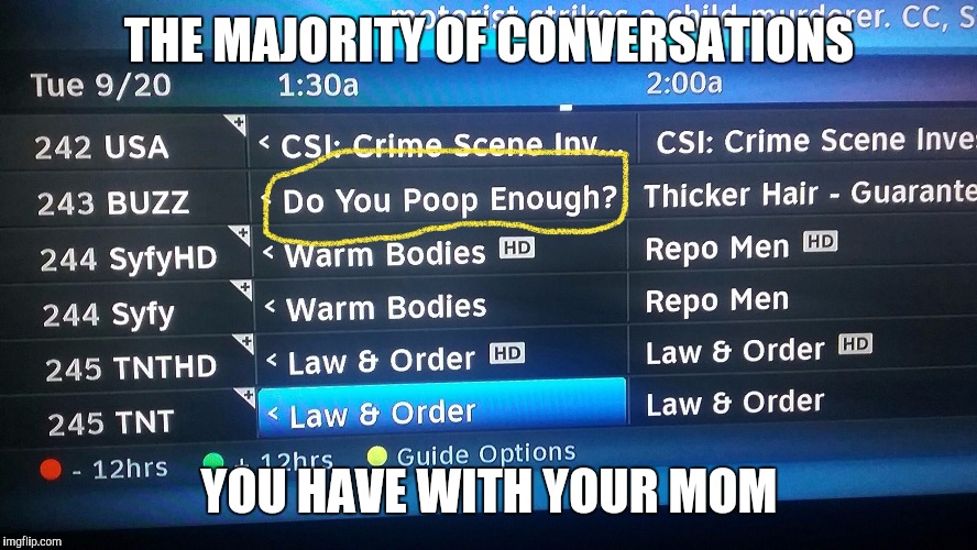 THE MAJORITY OF CONVERSATIONS; YOU HAVE WITH YOUR MOM | image tagged in do you poop too much | made w/ Imgflip meme maker