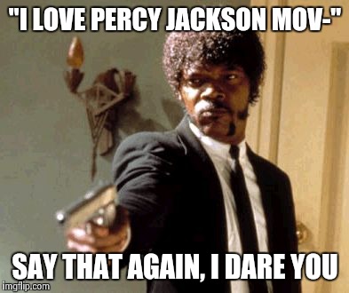 Say That Again I Dare You | "I LOVE PERCY JACKSON MOV-"; SAY THAT AGAIN, I DARE YOU | image tagged in memes,say that again i dare you | made w/ Imgflip meme maker