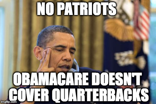 No I Can't Obama | NO PATRIOTS; OBAMACARE DOESN'T COVER QUARTERBACKS | image tagged in memes,no i cant obama | made w/ Imgflip meme maker