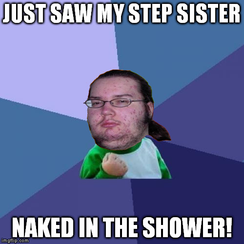 Success Kid Meme | JUST SAW MY STEP SISTER NAKED IN THE SHOWER! | image tagged in memes,success kid | made w/ Imgflip meme maker