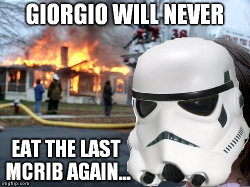 Disaster Girl Meme | GIORGIO WILL NEVER EAT THE LAST MCRIB AGAIN... | image tagged in memes,disaster girl | made w/ Imgflip meme maker