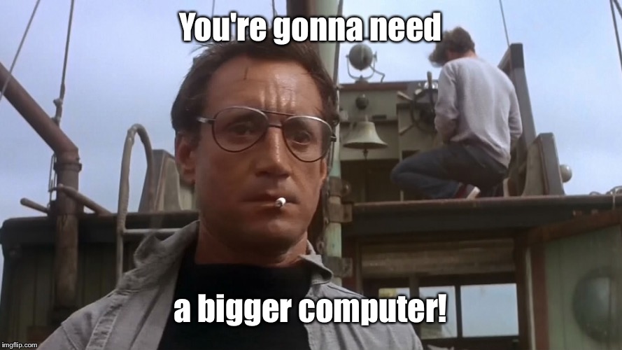 You're gonna need a bigger computer! | made w/ Imgflip meme maker