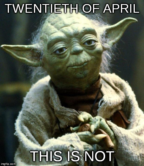 Star Wars Yoda Meme | TWENTIETH OF APRIL THIS IS NOT | image tagged in memes,star wars yoda | made w/ Imgflip meme maker