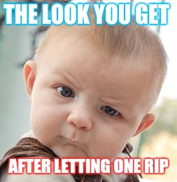 Skeptical Baby Meme | THE LOOK YOU GET; AFTER LETTING ONE RIP | image tagged in memes,skeptical baby | made w/ Imgflip meme maker