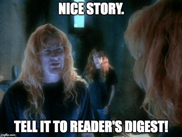 Cool story, bro. | NICE STORY. TELL IT TO READER'S DIGEST! | image tagged in cool story bro,megadeth,sweating bullets | made w/ Imgflip meme maker