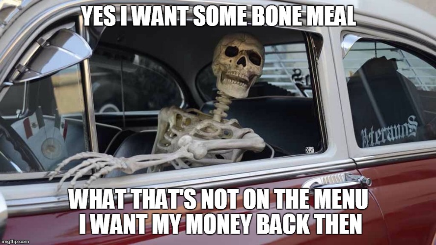 so no bone meal? - Imgflip