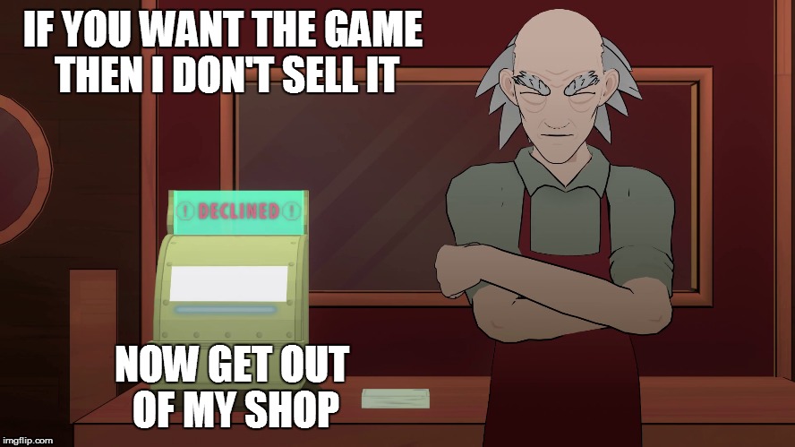 The old shop keeper | IF YOU WANT THE GAME THEN I DON'T SELL IT; NOW GET OUT OF MY SHOP | image tagged in shop keep,shopping,game,old shop keep,old man,memes | made w/ Imgflip meme maker