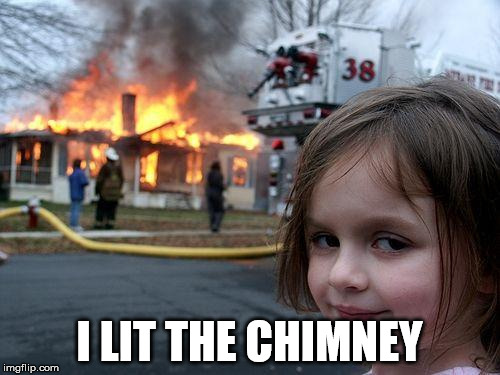 Disaster Girl Meme | I LIT THE CHIMNEY | image tagged in memes,disaster girl | made w/ Imgflip meme maker