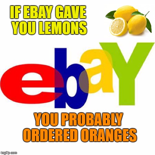 IF EBAY GAVE YOU LEMONS YOU PROBABLY ORDERED ORANGES | made w/ Imgflip meme maker