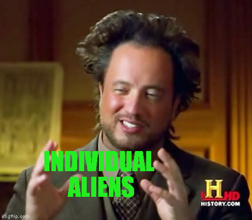 Ancient Aliens Meme | INDIVIDUAL ALIENS | image tagged in memes,ancient aliens | made w/ Imgflip meme maker