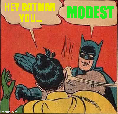 Batman Slapping Robin Meme | HEY BATMAN YOU... MODEST | image tagged in memes,batman slapping robin | made w/ Imgflip meme maker