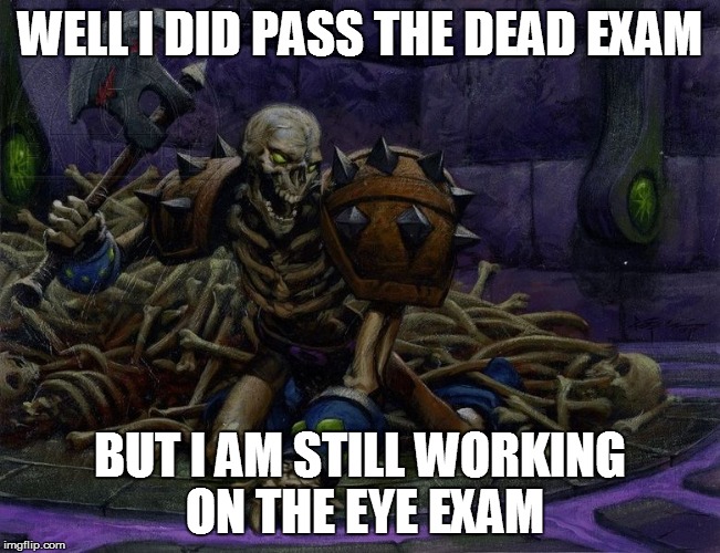 WELL I DID PASS THE DEAD EXAM BUT I AM STILL WORKING ON THE EYE EXAM | made w/ Imgflip meme maker