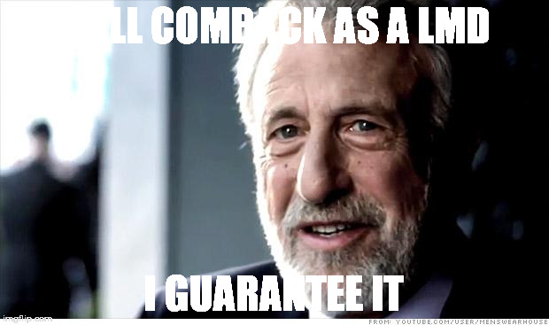 I Guarantee It | HE'LL COMBACK AS A LMD; I GUARANTEE IT | image tagged in memes,i guarantee it | made w/ Imgflip meme maker