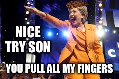 NICE TRY SON YOU PULL ALL MY FINGERS | made w/ Imgflip meme maker