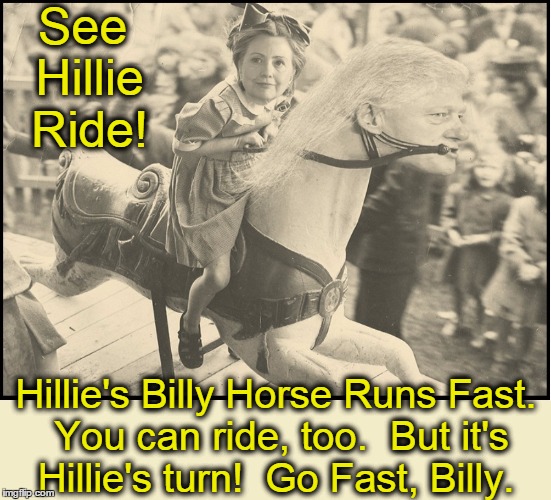 The Adventures of Hillie and Billy | See Hillie Ride! Hillie's Billy Horse Runs Fast. You can ride, too.  But it's Hillie's turn!  Go Fast, Billy. | image tagged in see hiilie run,vince vance,billy clinton as a hobby horse,hillary clinton as a little girl,merry-go-round,see hillie ride | made w/ Imgflip meme maker