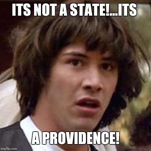 Conspiracy Keanu Meme | ITS NOT A STATE!...ITS A PROVIDENCE! | image tagged in memes,conspiracy keanu | made w/ Imgflip meme maker