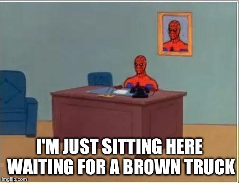 Spiderman Computer Desk Meme | I'M JUST SITTING HERE WAITING FOR A BROWN TRUCK | image tagged in memes,spiderman computer desk,spiderman | made w/ Imgflip meme maker