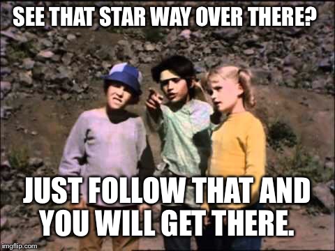 SEE THAT STAR WAY OVER THERE? JUST FOLLOW THAT AND YOU WILL GET THERE. | made w/ Imgflip meme maker