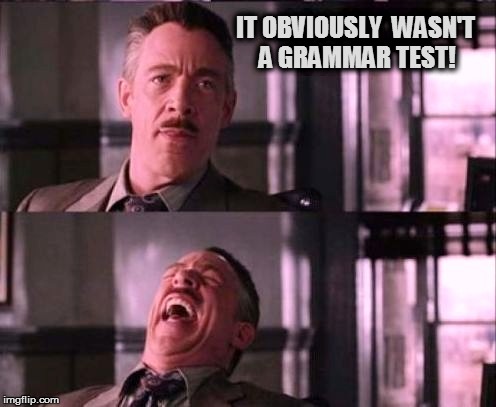 IT OBVIOUSLY  WASN'T A GRAMMAR TEST! | made w/ Imgflip meme maker