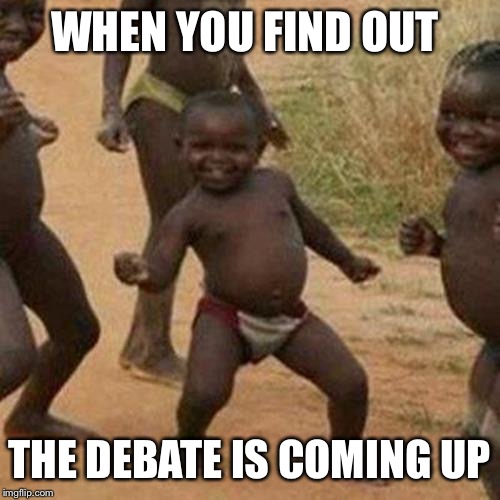 Third World Success Kid | WHEN YOU FIND OUT; THE DEBATE IS COMING UP | image tagged in memes,third world success kid,republicans,democrats,funny memes | made w/ Imgflip meme maker