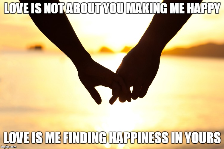 LOVE AND HAPPINESS | LOVE IS NOT ABOUT YOU MAKING ME HAPPY; LOVE IS ME FINDING HAPPINESS IN YOURS | image tagged in love,relationship advice,relationship goals | made w/ Imgflip meme maker