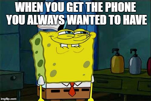 Don't You Squidward | WHEN YOU GET THE PHONE YOU ALWAYS WANTED TO HAVE | image tagged in memes,dont you squidward | made w/ Imgflip meme maker