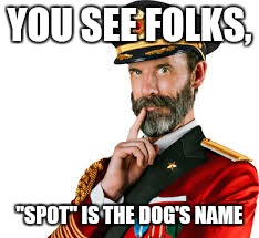 YOU SEE FOLKS, "SPOT" IS THE DOG'S NAME | made w/ Imgflip meme maker