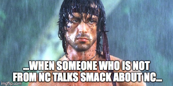 ...WHEN SOMEONE WHO IS NOT FROM NC TALKS SMACK ABOUT NC... | image tagged in rambo approved | made w/ Imgflip meme maker