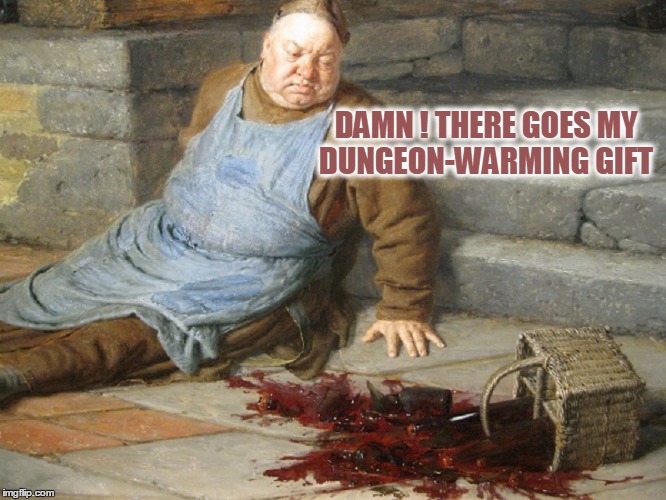 Medieval Mishaps  | DAMN ! THERE GOES MY DUNGEON-WARMING GIFT | image tagged in meme,historical meme,medieval meme,whoopsie,social gaffes | made w/ Imgflip meme maker