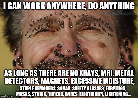 I CAN WORK ANYWHERE, DO ANYTHING AS LONG AS THERE ARE NO XRAYS, MRI, METAL DETECTORS, MAGNETS, EXCESSIVE MOISTURE, STAPLE REMOVERS, SONAR, S | made w/ Imgflip meme maker