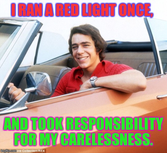 I RAN A RED LIGHT ONCE, AND TOOK RESPONSIBILITY FOR MY CARELESSNESS. | made w/ Imgflip meme maker