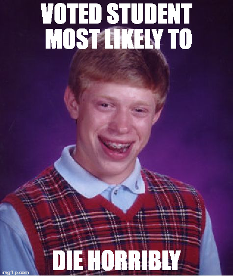 Bad Luck Brian Meme | VOTED STUDENT MOST LIKELY TO; DIE HORRIBLY | image tagged in memes,bad luck brian | made w/ Imgflip meme maker