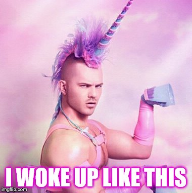 Unicorn MAN Meme | I WOKE UP LIKE THIS | image tagged in memes,unicorn man | made w/ Imgflip meme maker