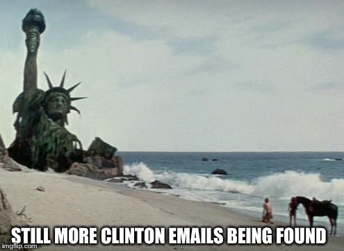 Charlton Heston Planet of the Apes | STILL MORE CLINTON EMAILS BEING FOUND | image tagged in charlton heston planet of the apes | made w/ Imgflip meme maker